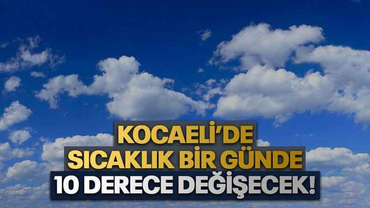 Kocaeli’de sıcaklık bir günde 10 derece değişecek!